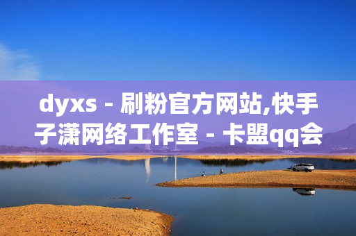 dyxs - 刷粉官方网站,快手子潇网络工作室 - 卡盟qq会员
